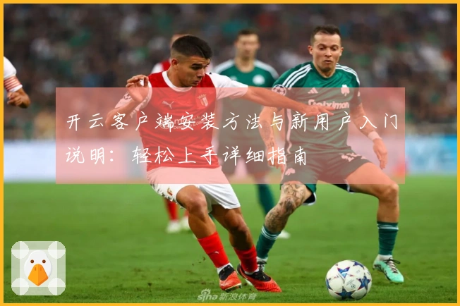 开云客户端安装方法与新用户入门说明：轻松上手详细指南