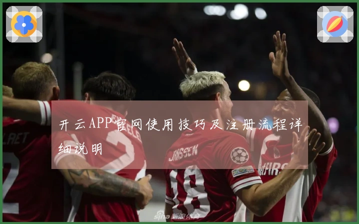 开云APP官网使用技巧及注册流程详细说明