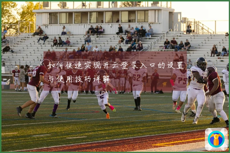 如何快速实现开云登录入口的设置与使用技巧详解