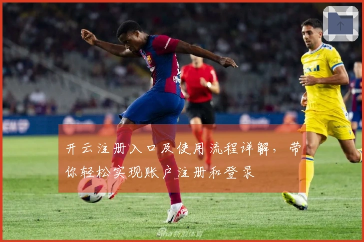 开云注册入口及使用流程详解，带你轻松实现账户注册和登录